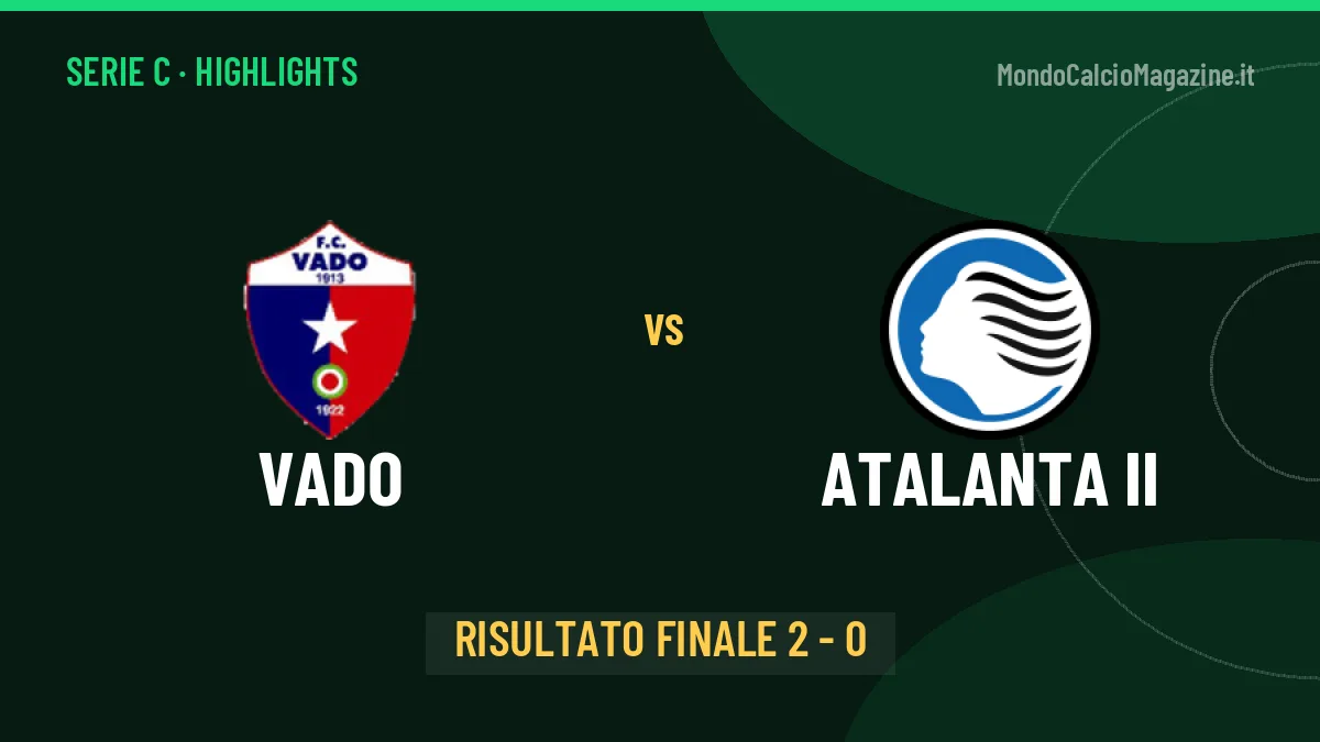 Vado-Atalanta II 2-0: video gol, azioni salienti e statistiche