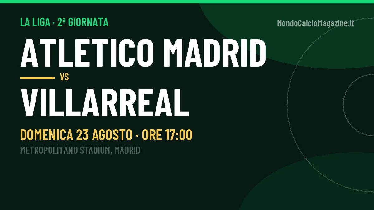 Dove vedere Atletico Madrid-Villarreal in TV e streaming: orario, canale e formazioni