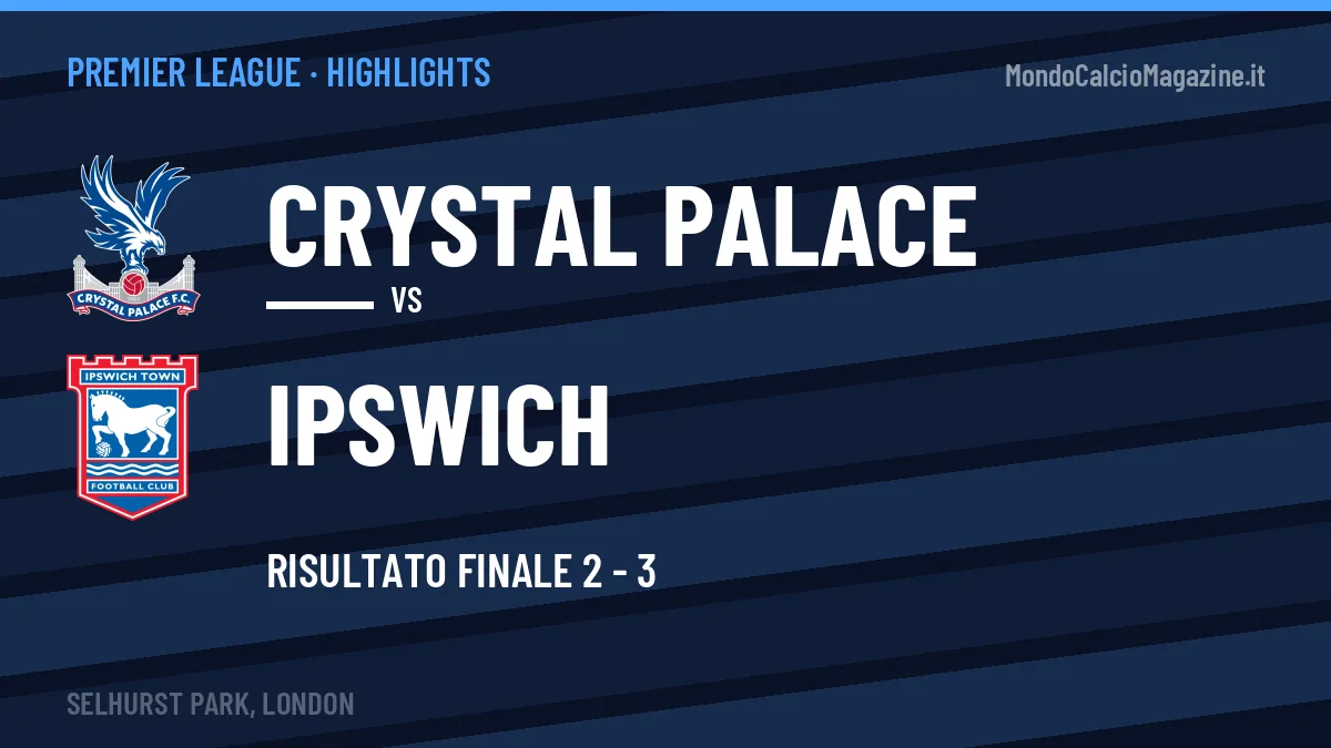 Gol e highlights di Crystal Palace-Ipswich 2-3: guarda la sintesi