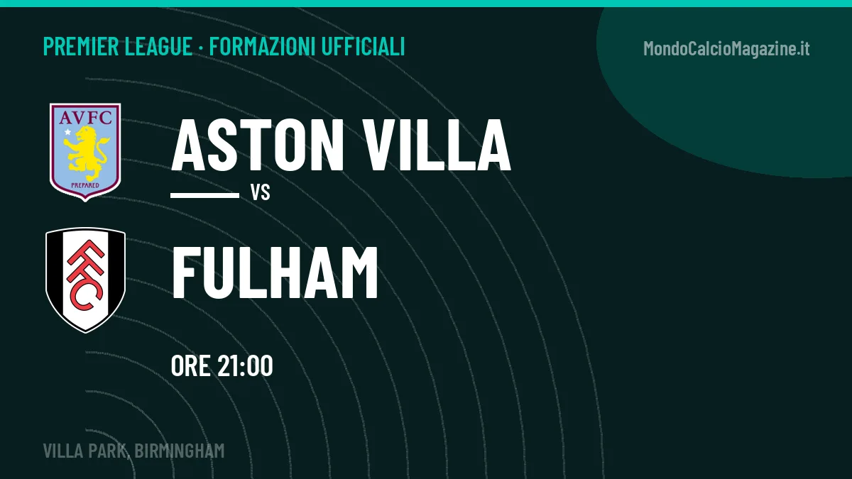 Formazioni ufficiali di Aston Villa-Fulham: chi gioca dal primo minuto