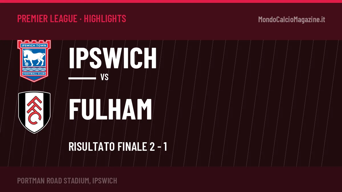 Video Ipswich-Fulham: highlights e gol della partita di Premier League