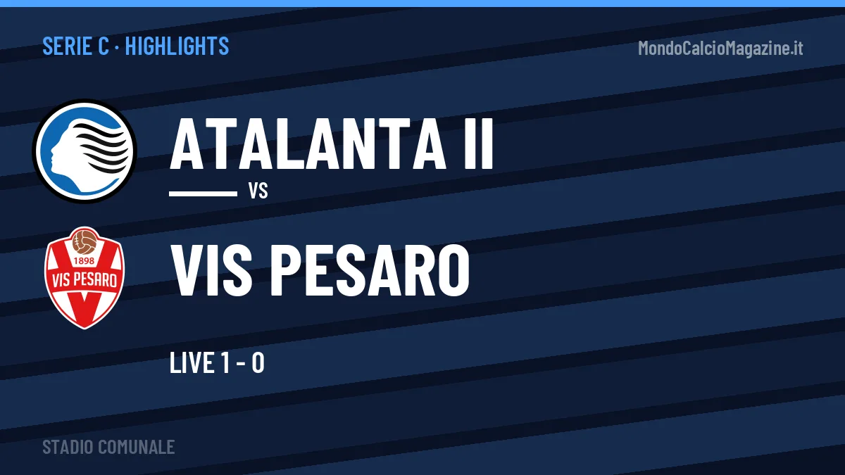 Rivedi Atalanta II-Vis Pesaro: highlights, gol e momenti chiave della partita